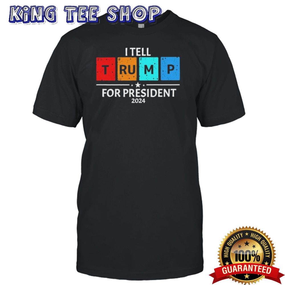 I Tell Trump For President 2024 Shirt