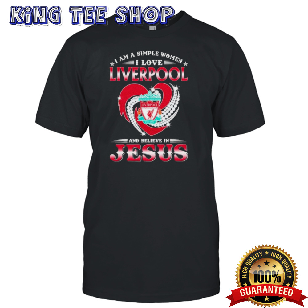 I Am A Simple Woman I Love Liverpool And Believe In Jesus Shirt