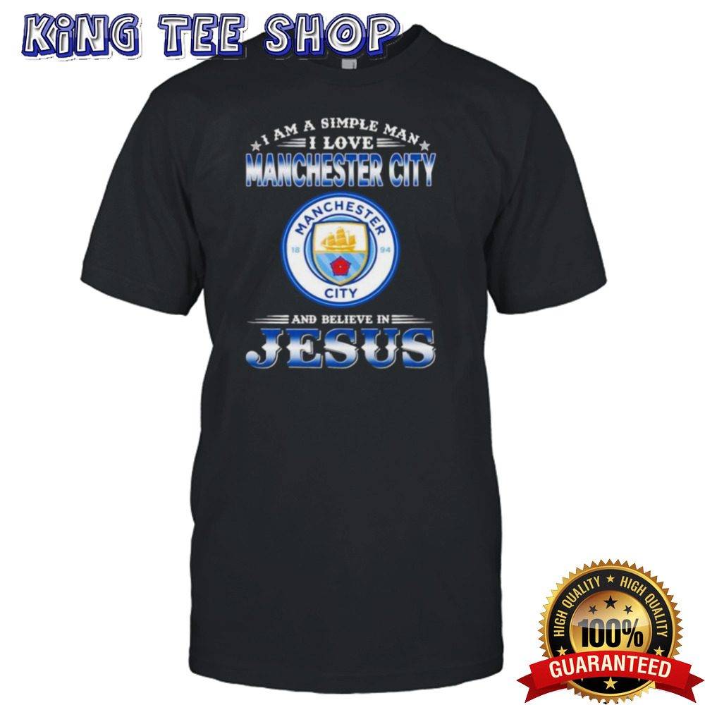 I Am A Simple Woman I Love Manchester City And Believe In Jesus Shirt