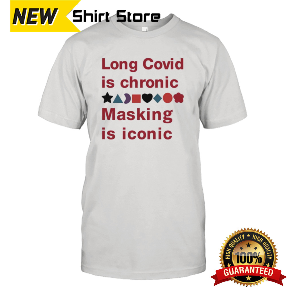 Long Covid Is Chronic Masking Is Iconic Shirt