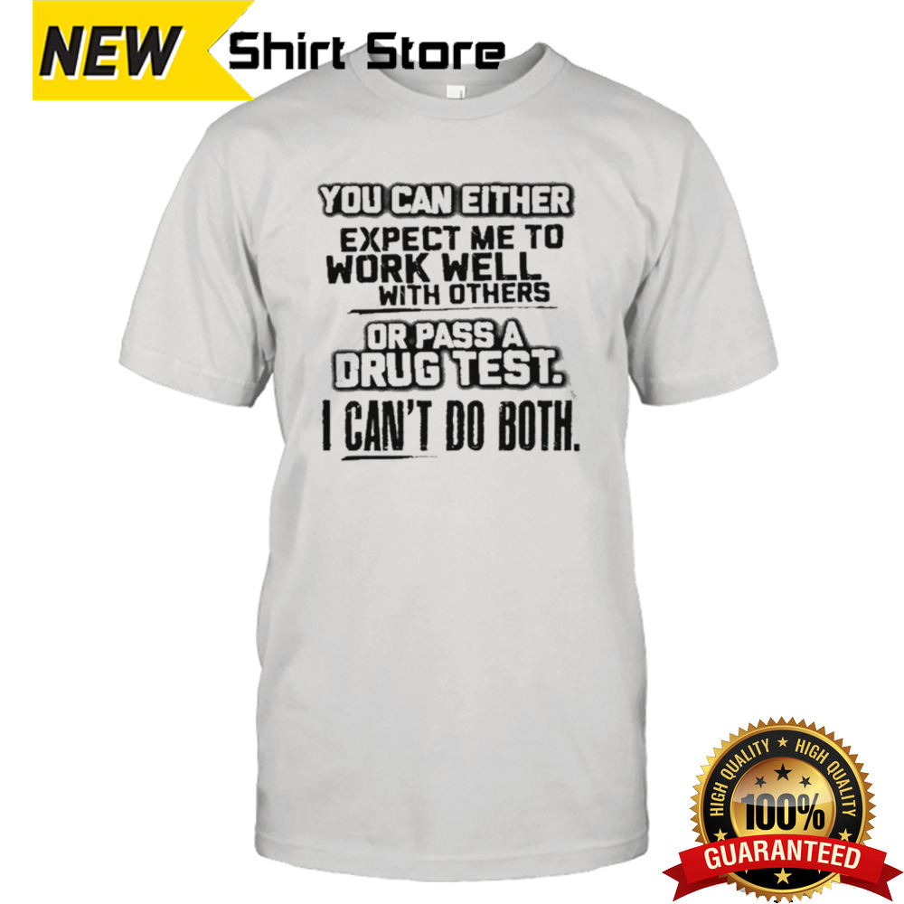 You Can Either Expect Me To Work Well With Others Or Pass shirt