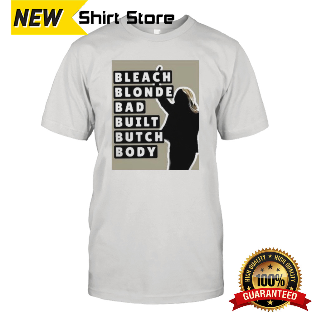 Bleach Blonde Bad Built Butch Body Shirt