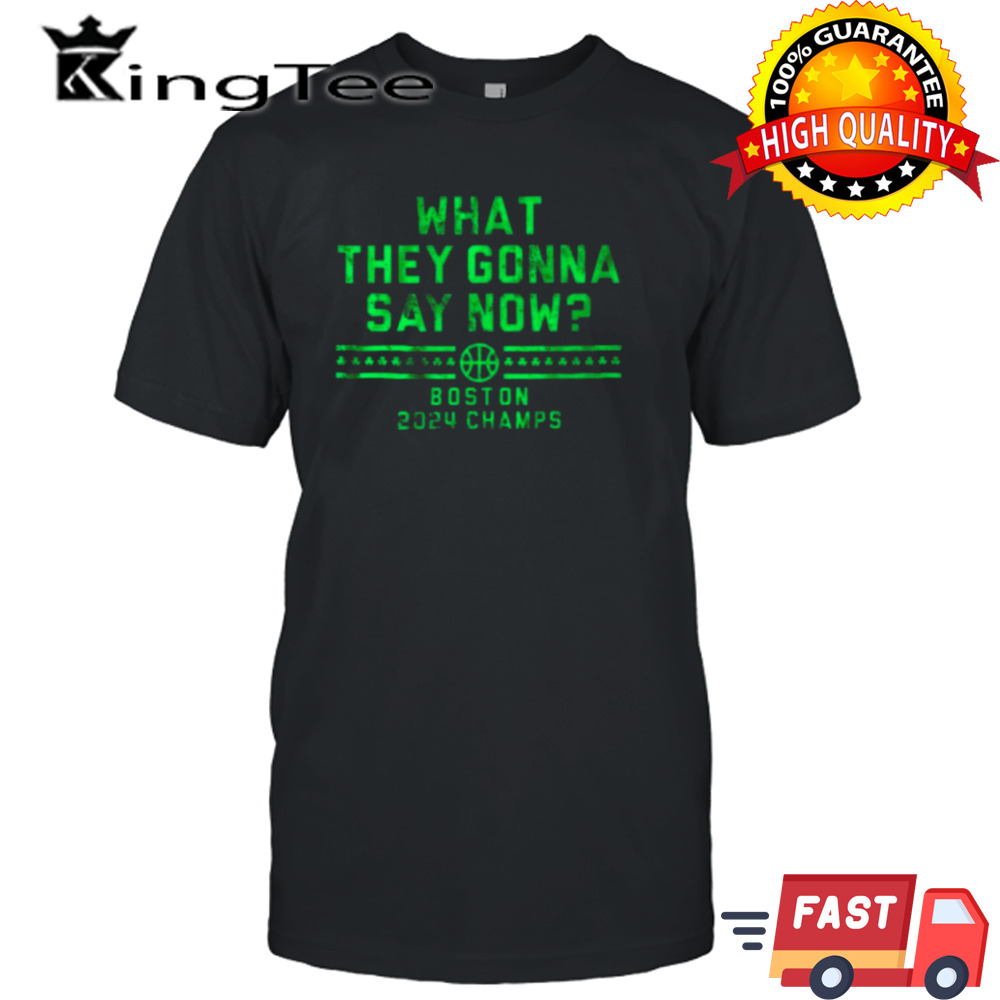 Boston Champs What They Gonna Say Now Shirt