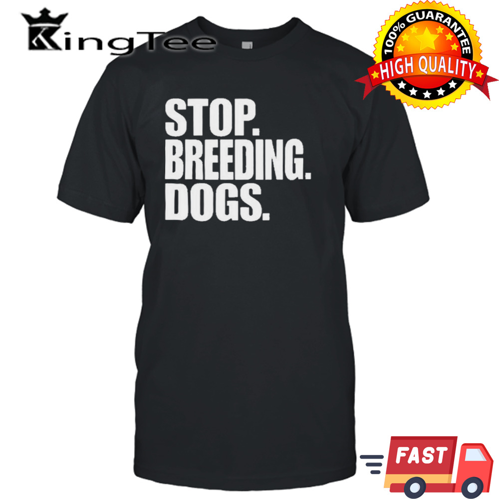 Stop Breeding Dogs T-Shirt