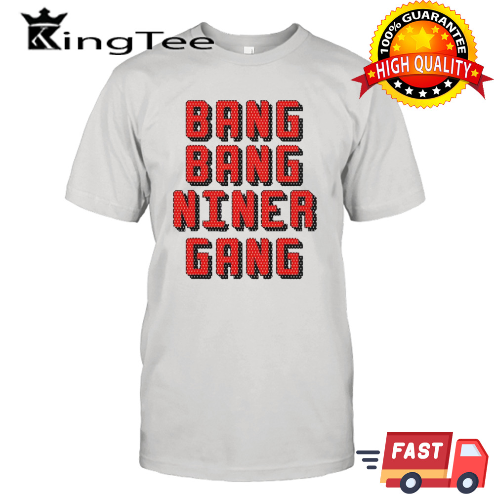 Bang Bang Niner Gang San Francisco 49ers shirt