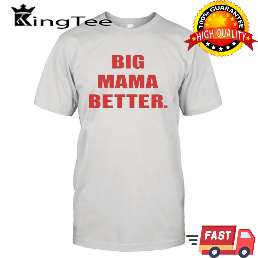 Big Mama Better Shirt