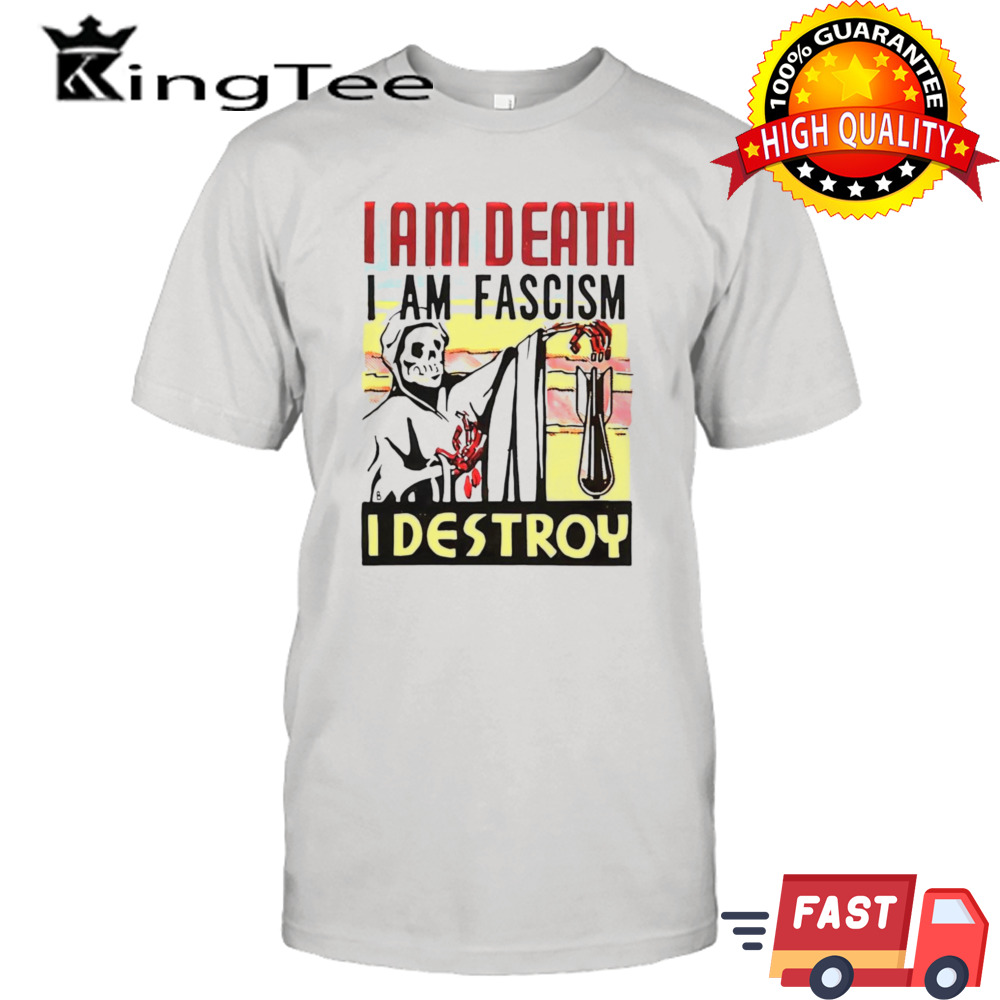 I am death i am fascism i destroy shirt