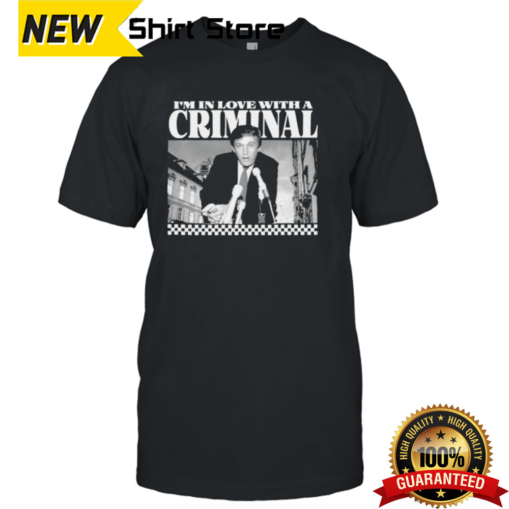 Trump I’m In Love With A Criminal 2024 shirt