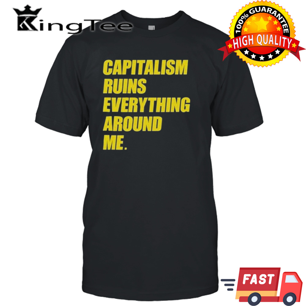 Capitalism Ruins Everything Around Me T-shirt