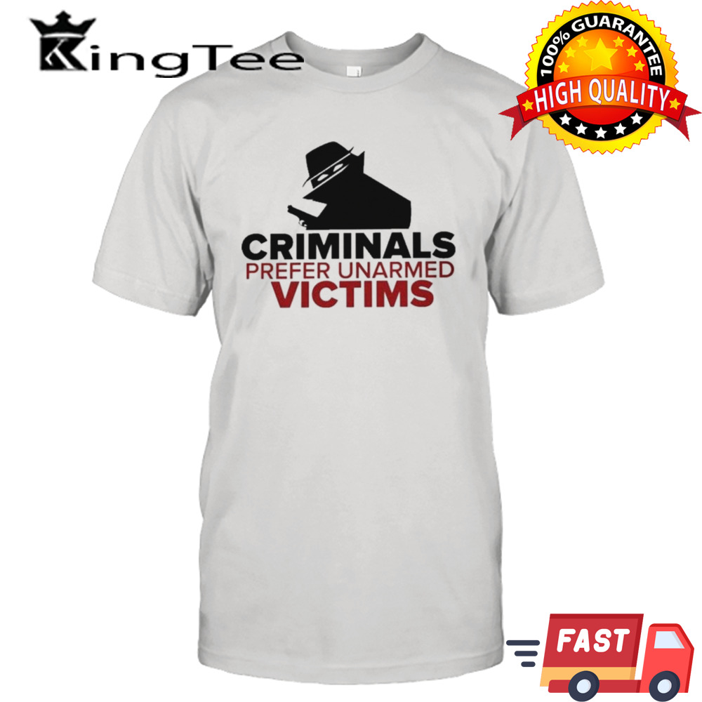 Criminals Prefer Unarmed Victims T-shirt