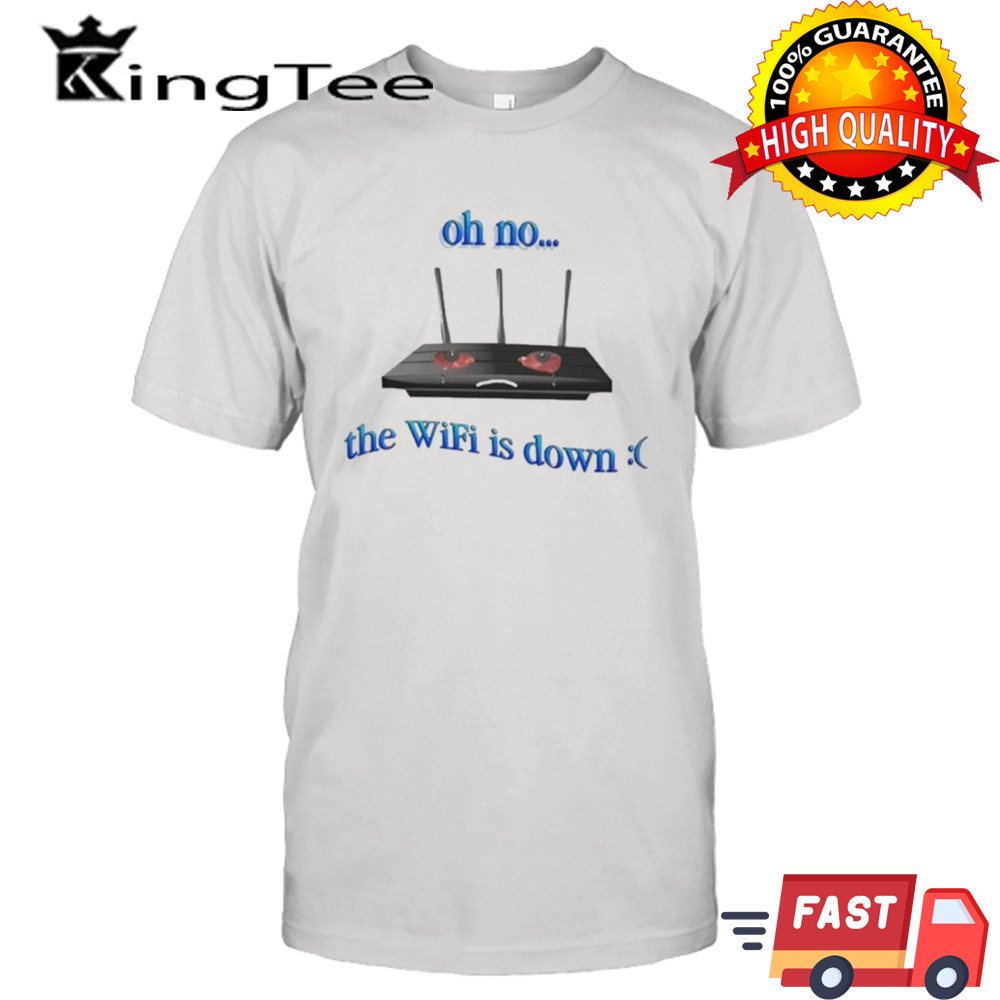 Oh No The Wifi Is Down T-shirt