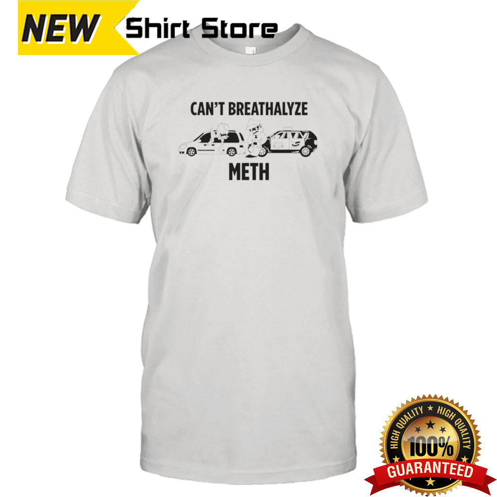 Can’t breathalyze meth shirt