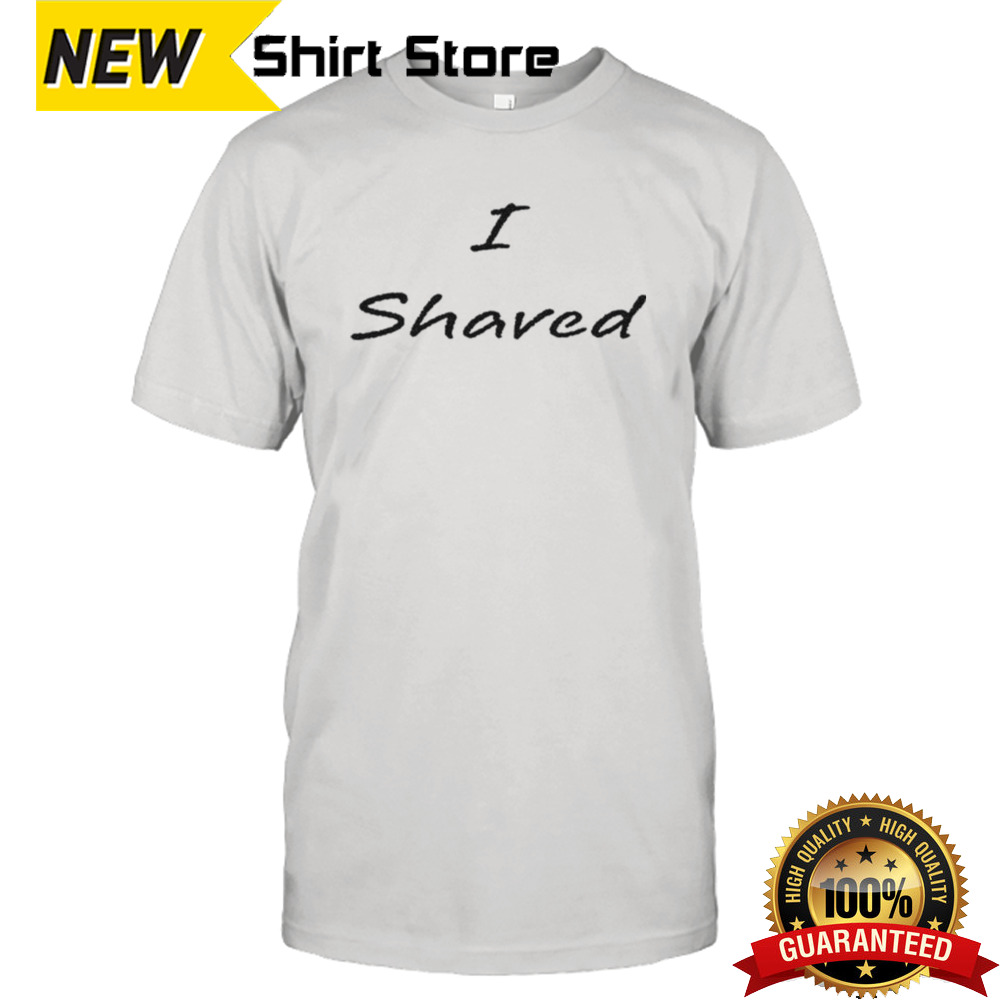 I Shaved Matching T-shirt