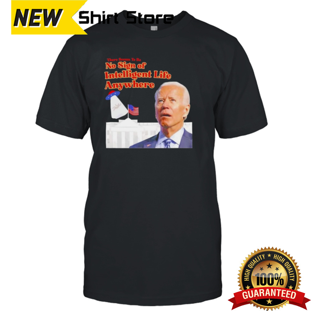 Biden There Seems To Be No Sign Of Intelligent Life Anywhere Biden T-Shirt