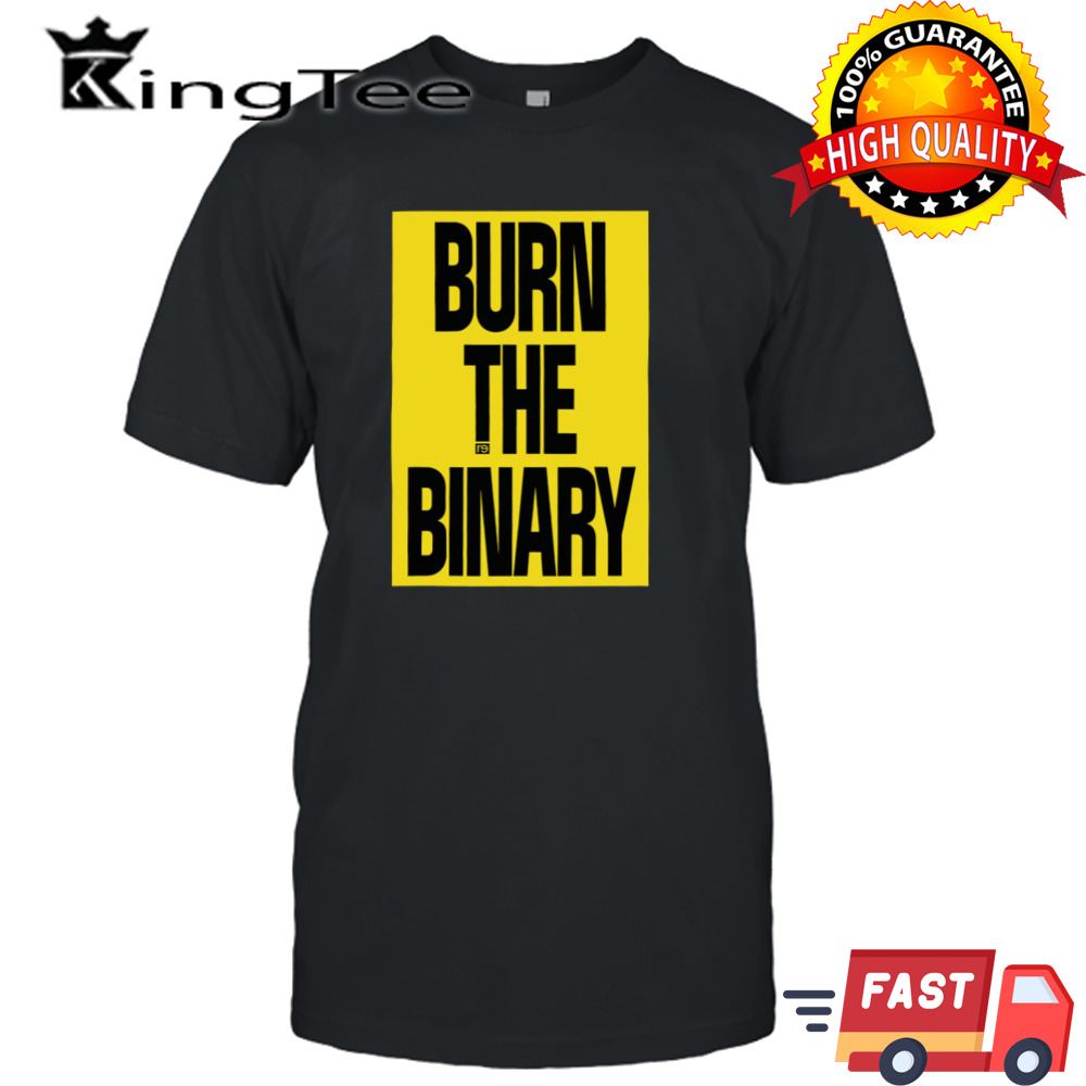 Burn The Binary shirt