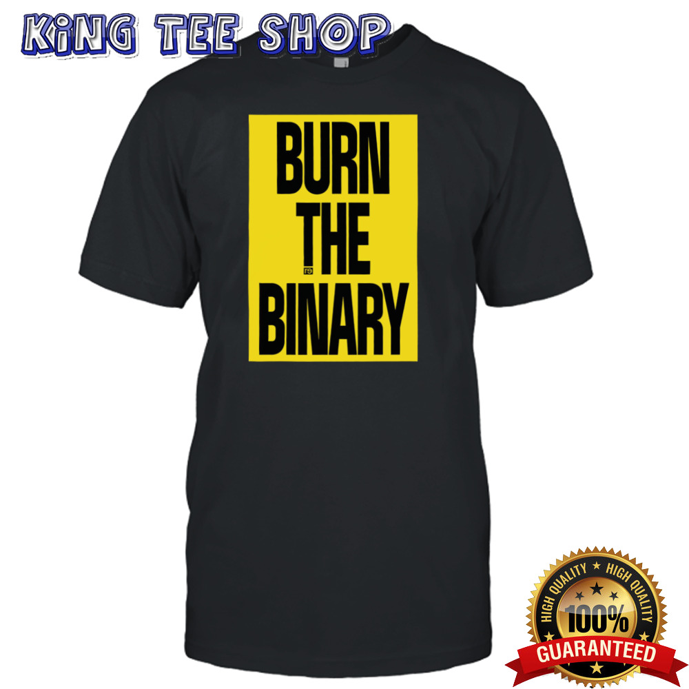 Burn The Binary shirt