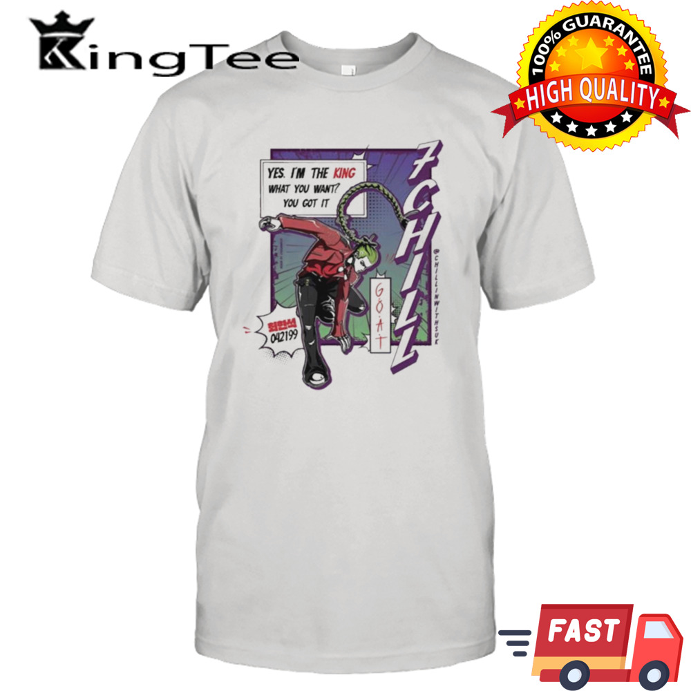 King 7Chill Yes Im The King What You Want You Got It T-shirt