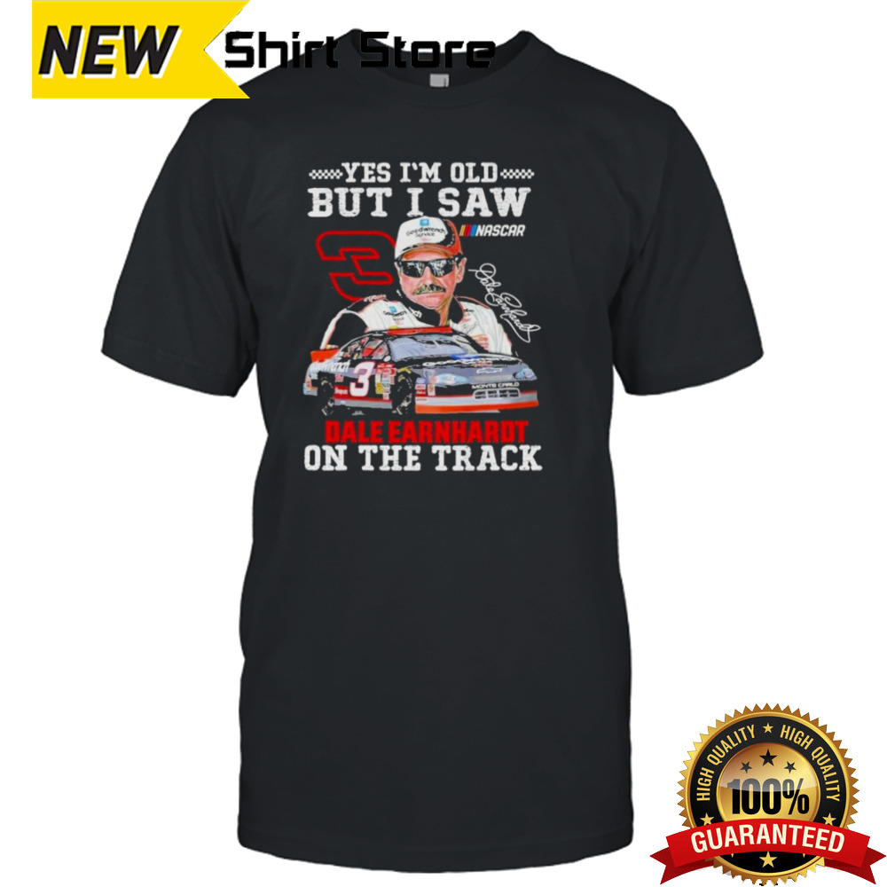 Dale Earnhardt Yes I’m Old But I Saw Him On The Track Fan T-Shirt