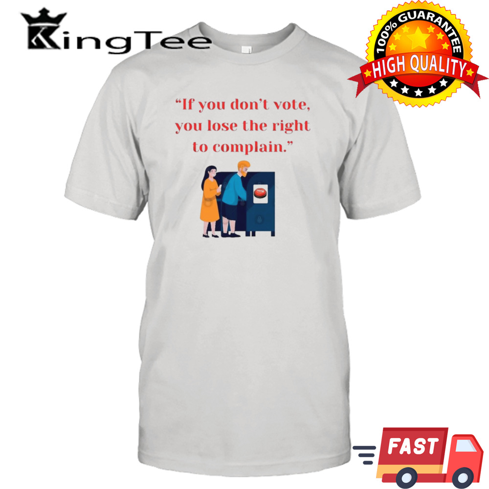 If You Don’t Vote, You Lose The Right To Complain 2024 shirt