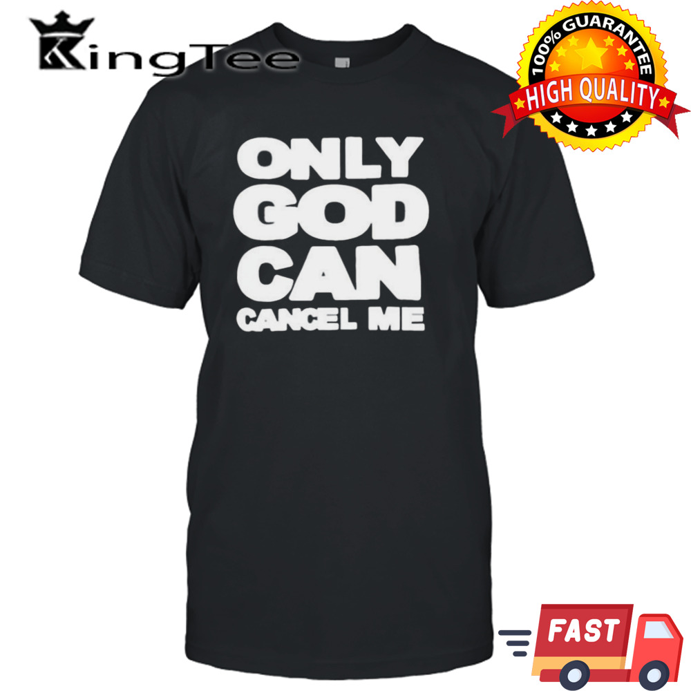 Only God Can Cancel Me T-shirt