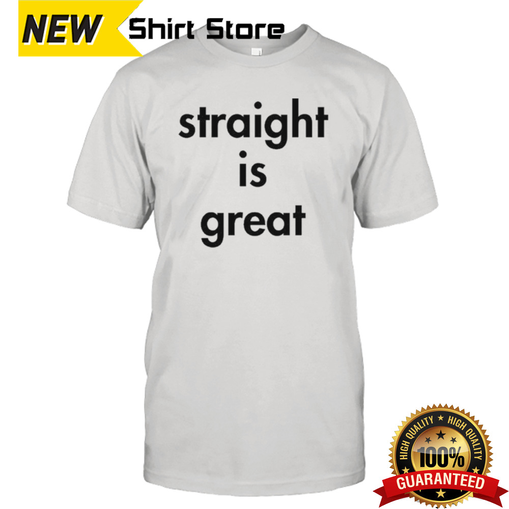 Straight Is Great T-shirt