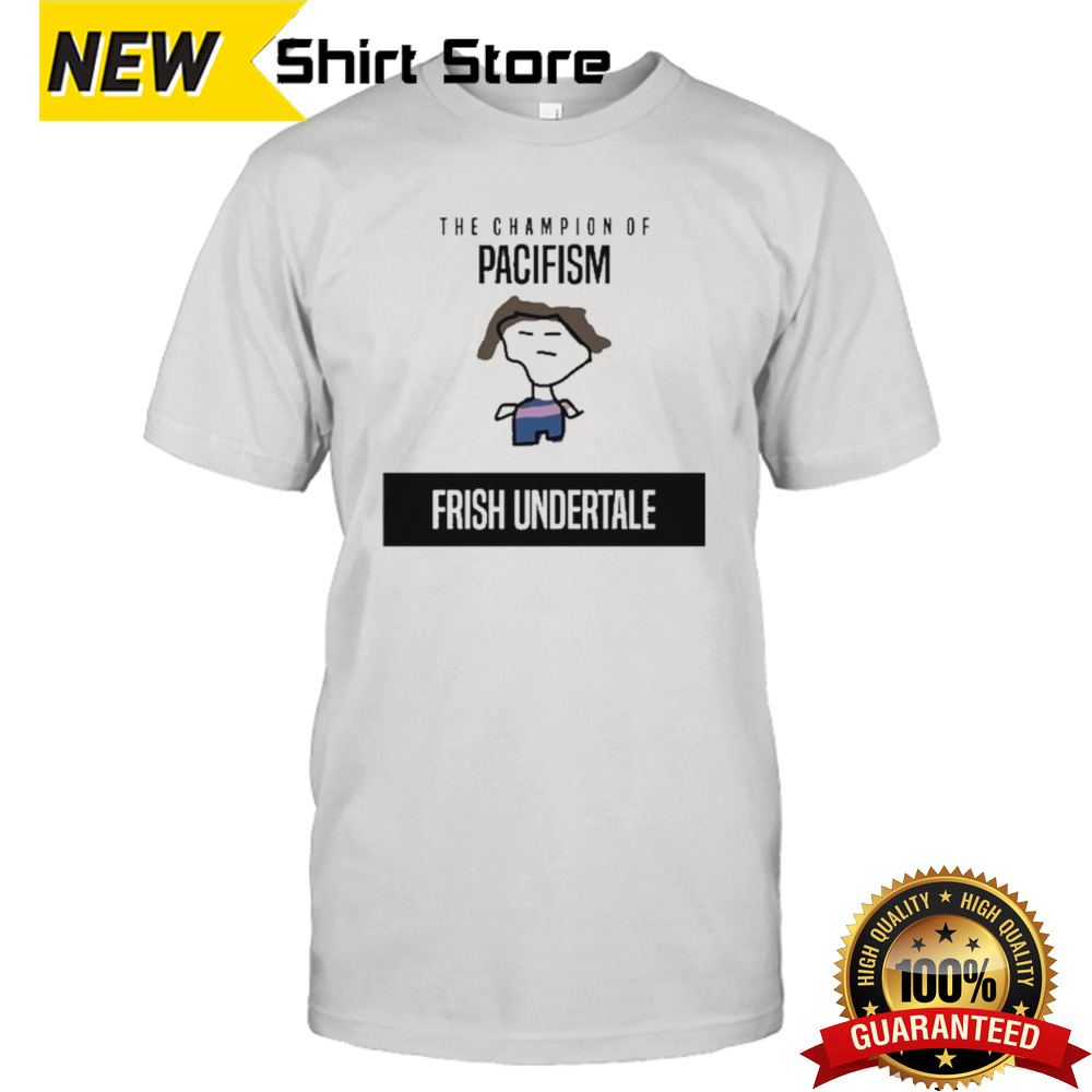 The Champion Of Pacifism Frish Undertale Shirt