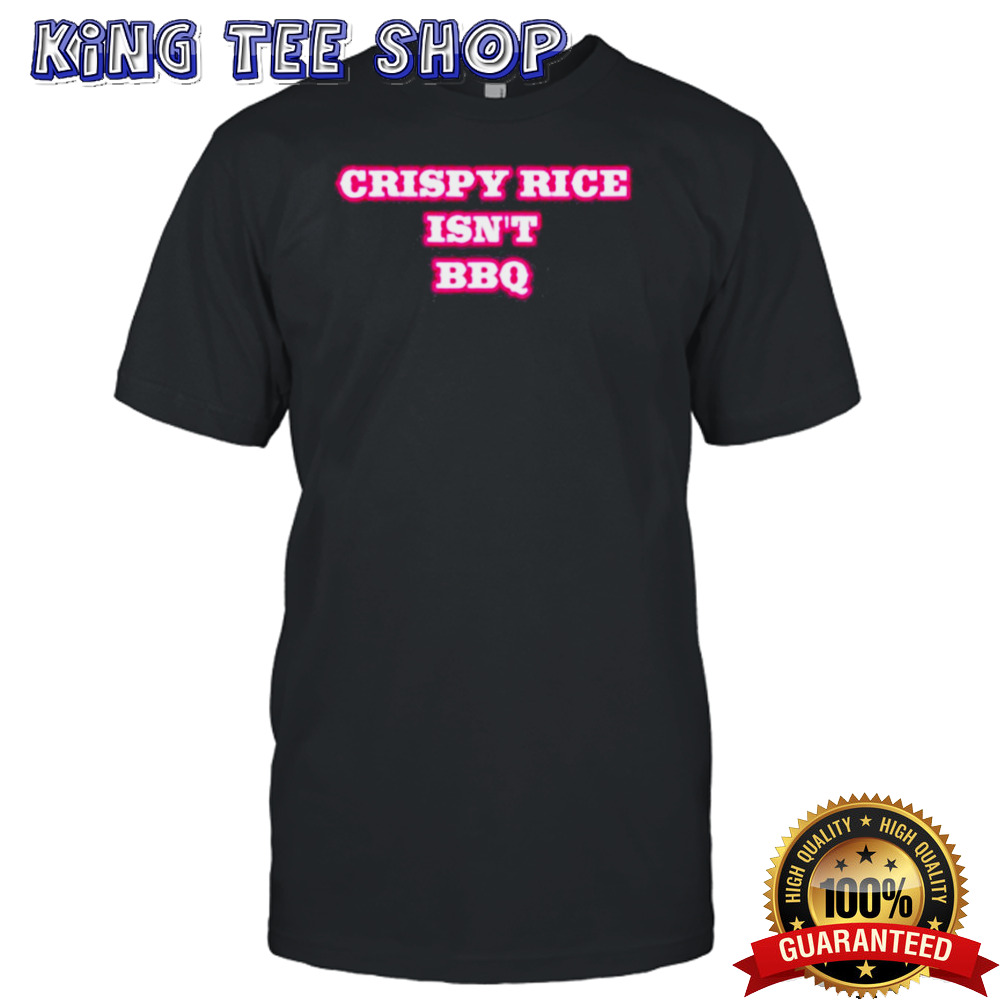 Crispy Rice Isn’t Bbq Shirt