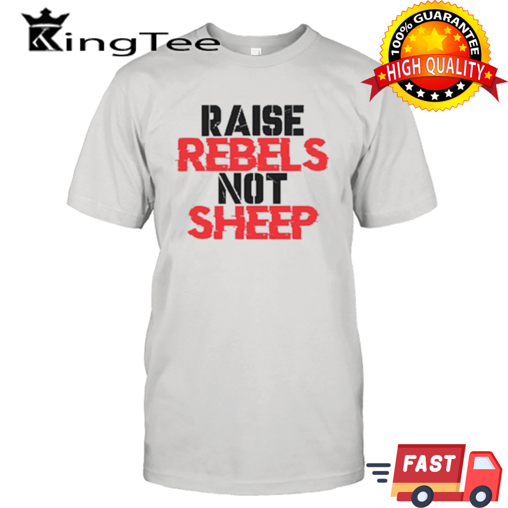 Raise Rebels Not Sheep T-shirt