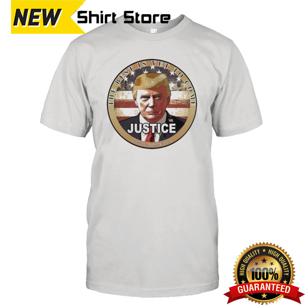 Trump Speaks The Best Is Yet To Come Justice T-shirt