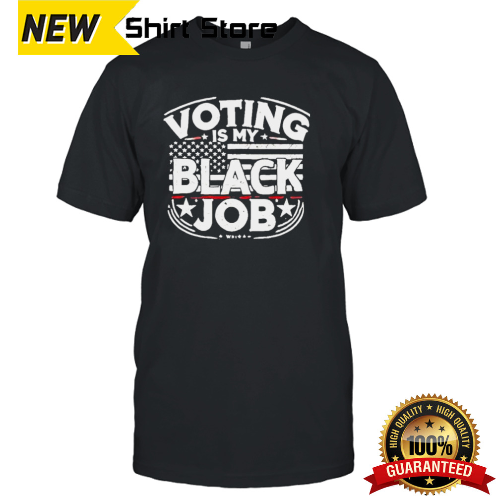 Voting Is My Black Job Apparel T shirt