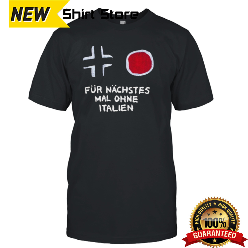 Für Nächstes Mal Ohne Italien T-shirt