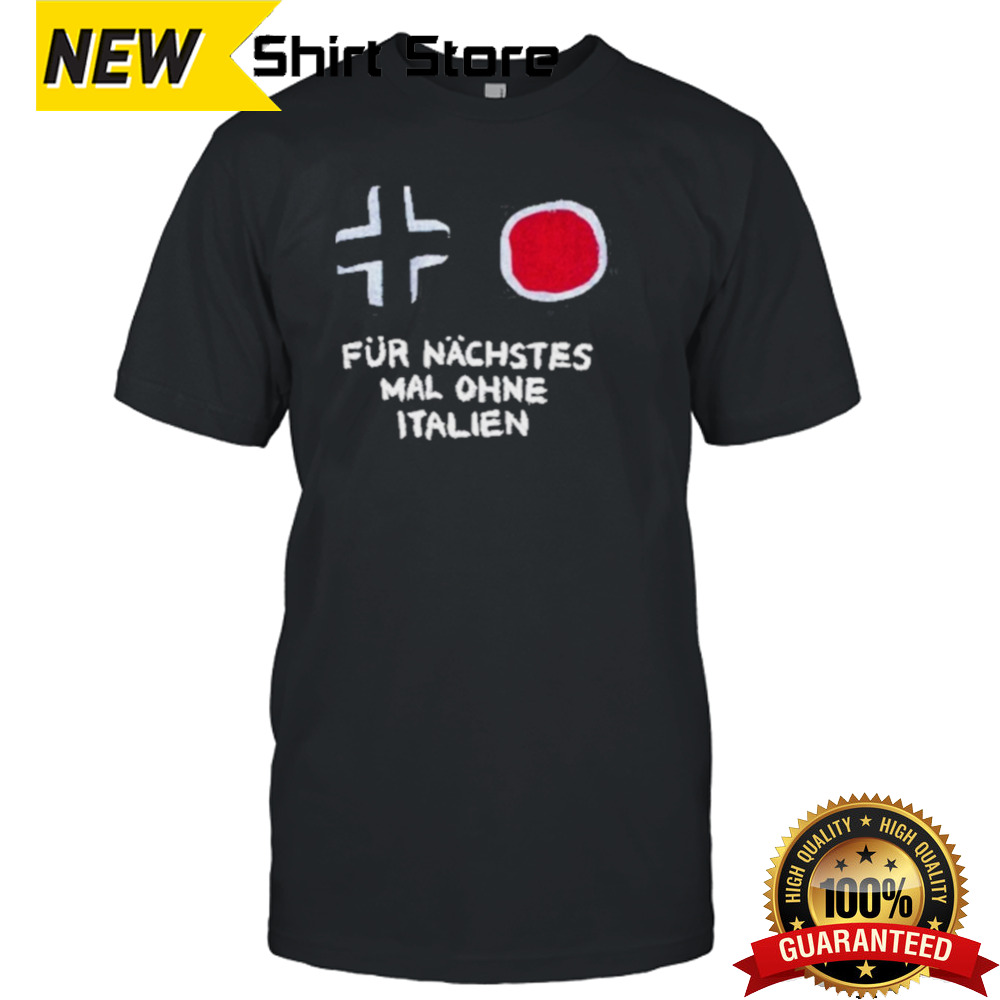 Für Nächstes Mal Ohne Italien T-Shirt