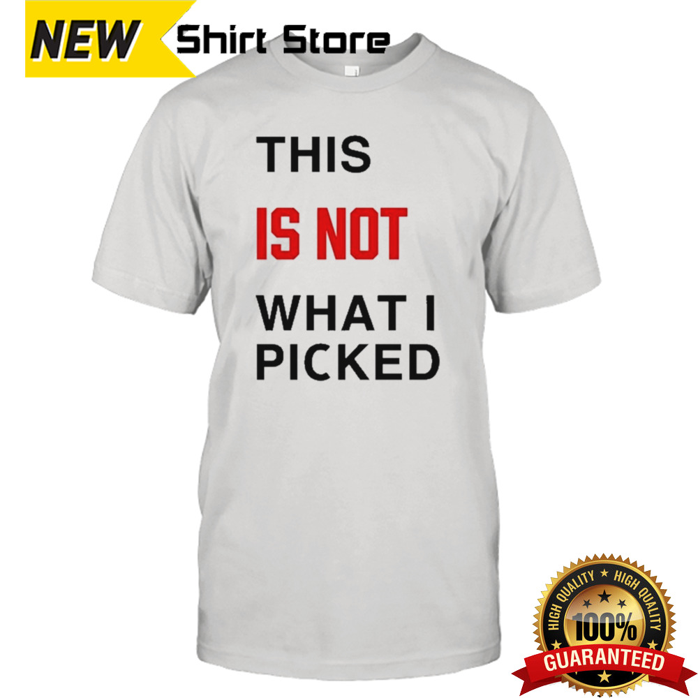 This Is Not What I Picked Shirt