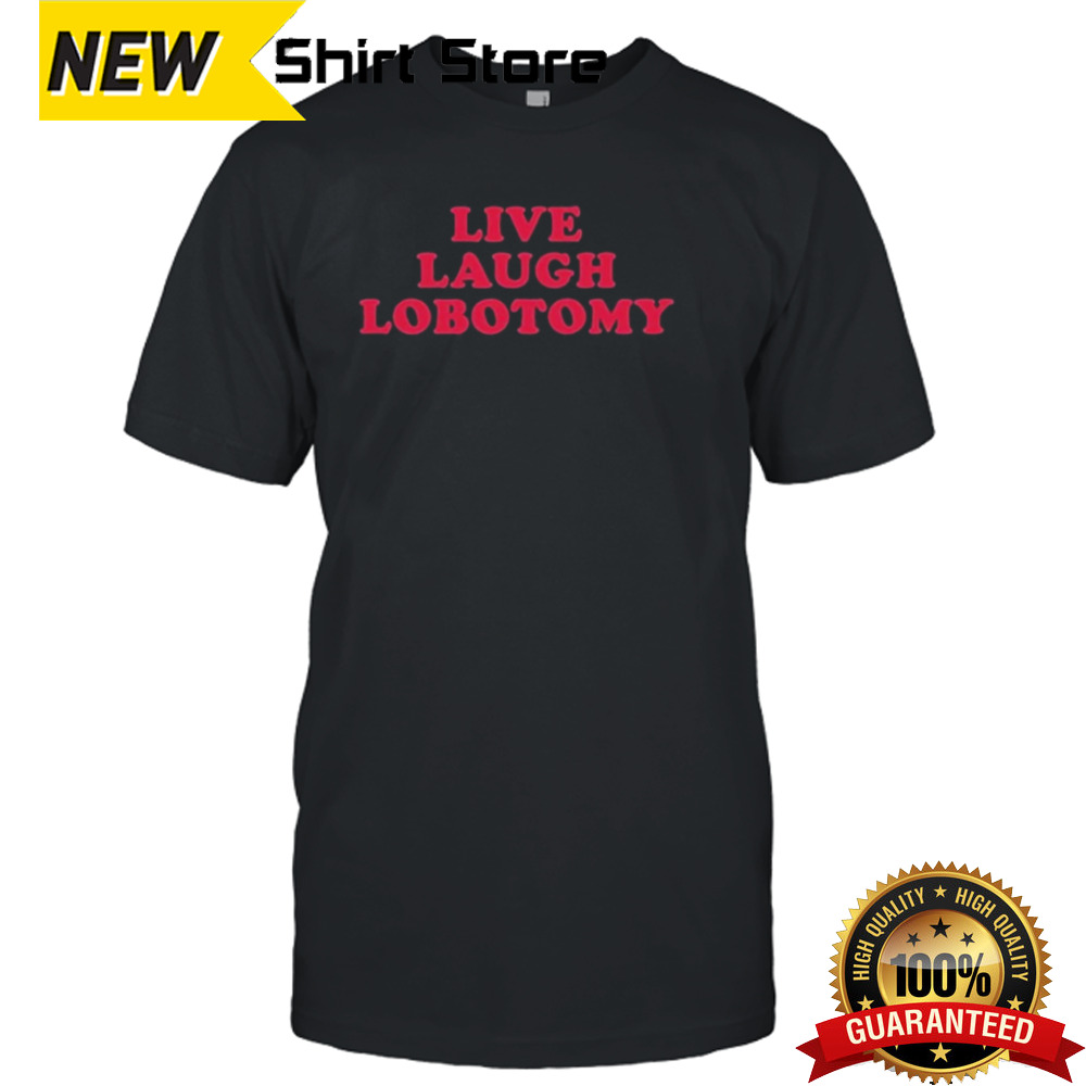 Ariel Live Laugh Lobotomy Shirt