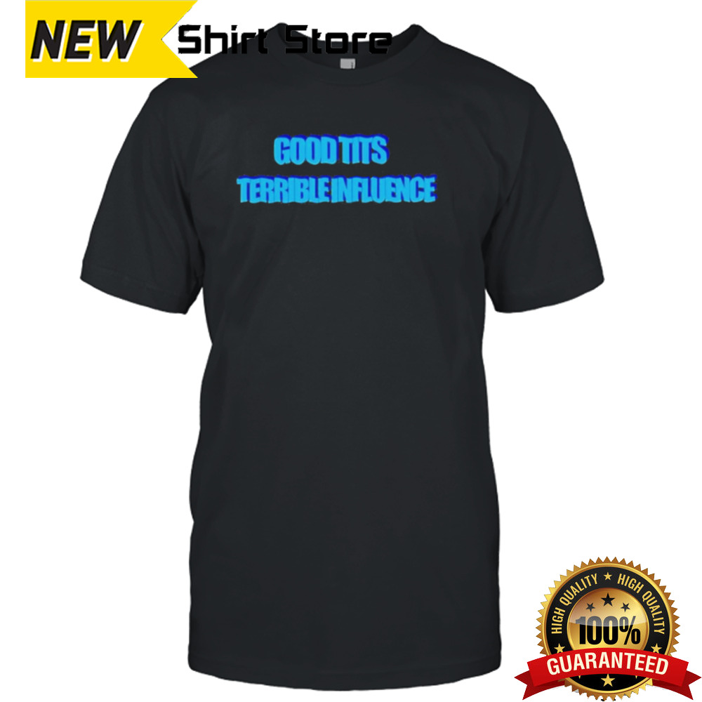 Good Tits Terrible Influence 2024 shirt