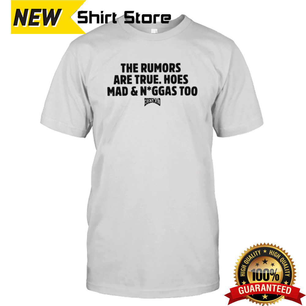 The Rumors Are True Hoesmad And Niggas Too T-shirt