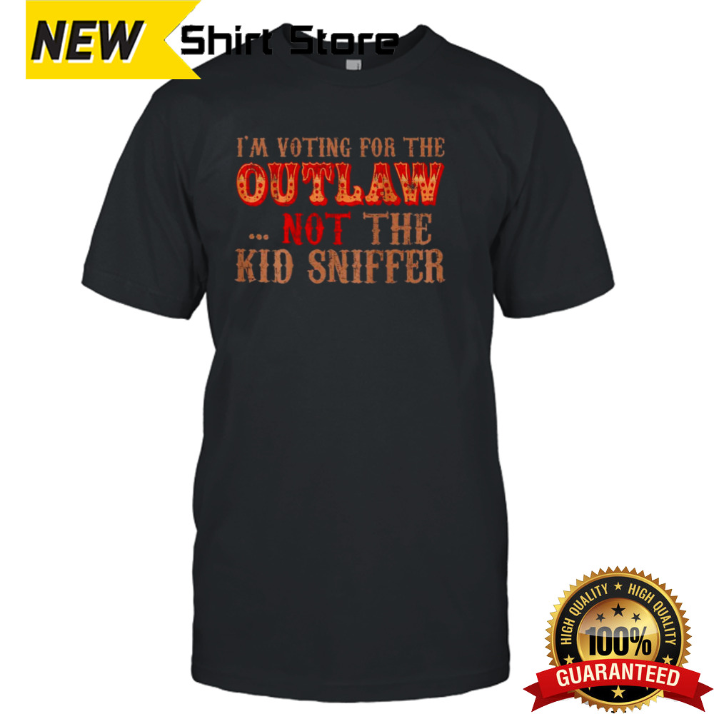 Trump I’m Voting For The Outlaw Not The Kid Sniffer Funny T shirt