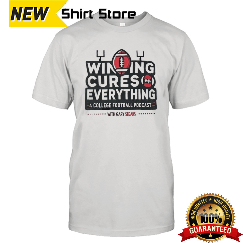 Winning Cures Everything A College Football Podcast With Gary Segars T-shirt