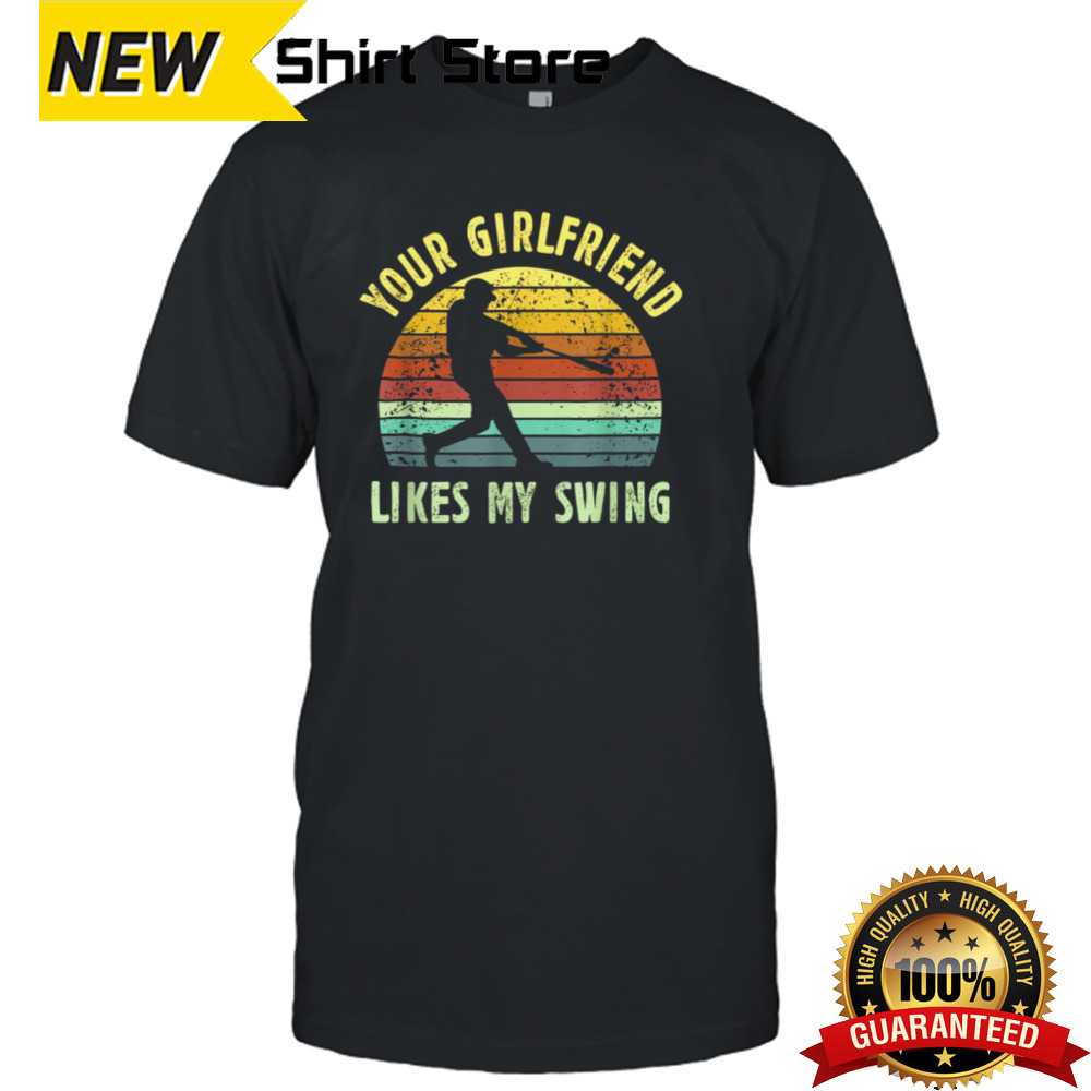 Your Girlfriend Likes My Swing Baseball Lover Vintage shirt