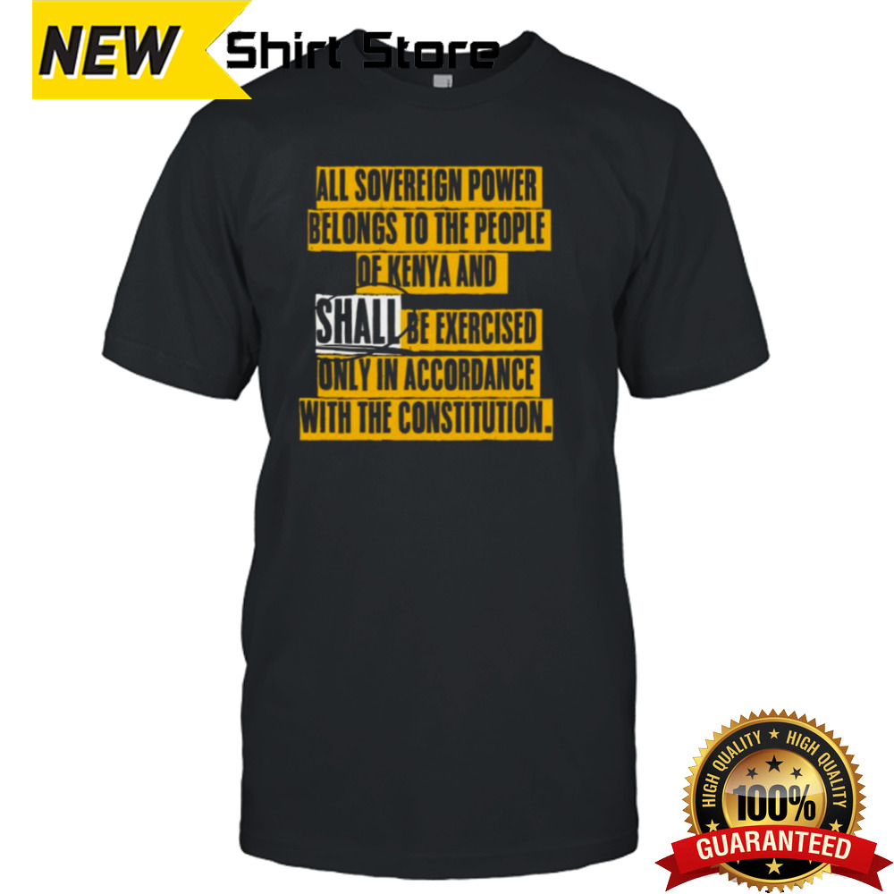 All Sovereign Power Belongs To The People Of Kenya And Shall Be Exercised Only In Accordance With The Constitution T-shirt