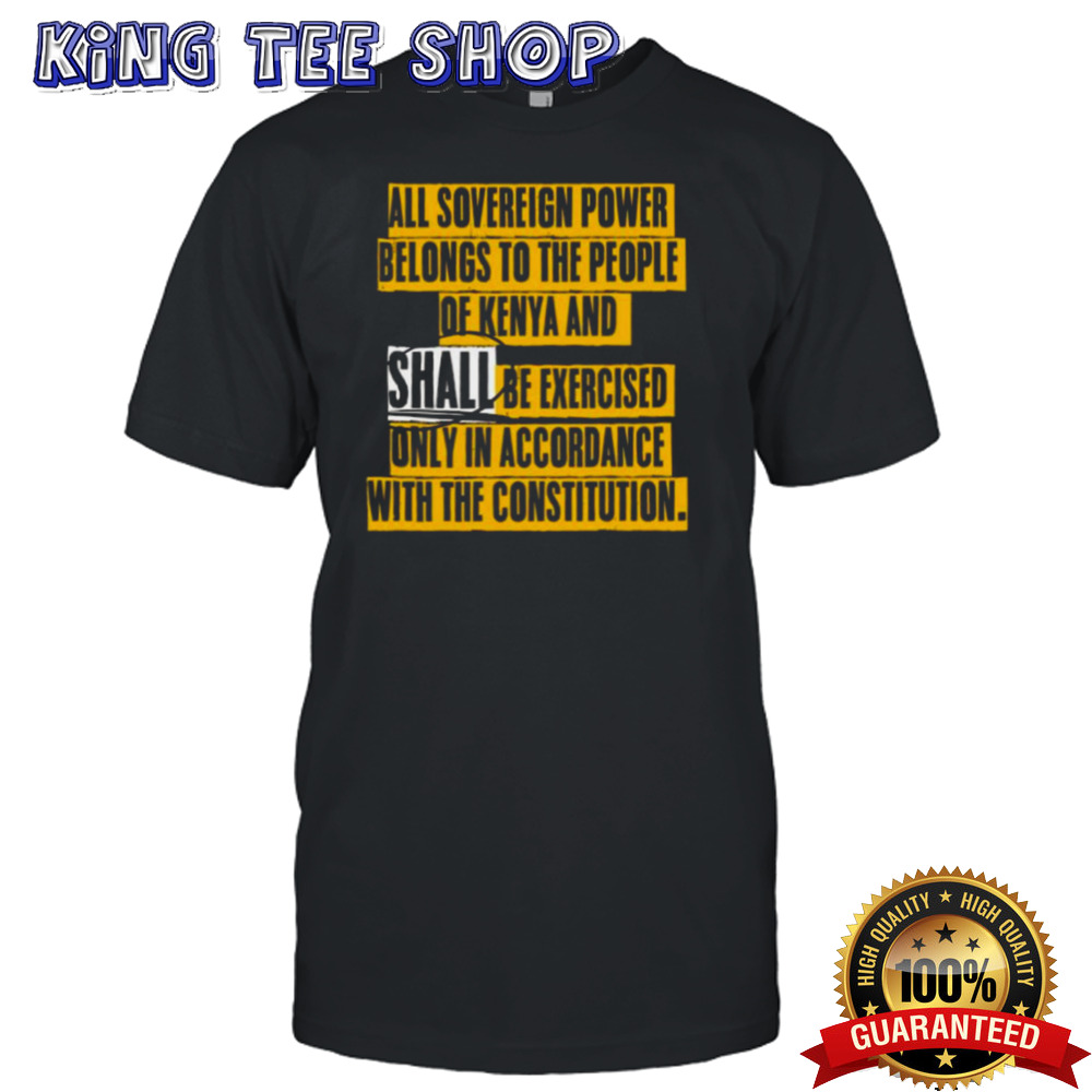 All Sovereign Power Belongs To The People Of Kenya And Shall Be Exercised Only In Accordance With The Constitution T-shirt