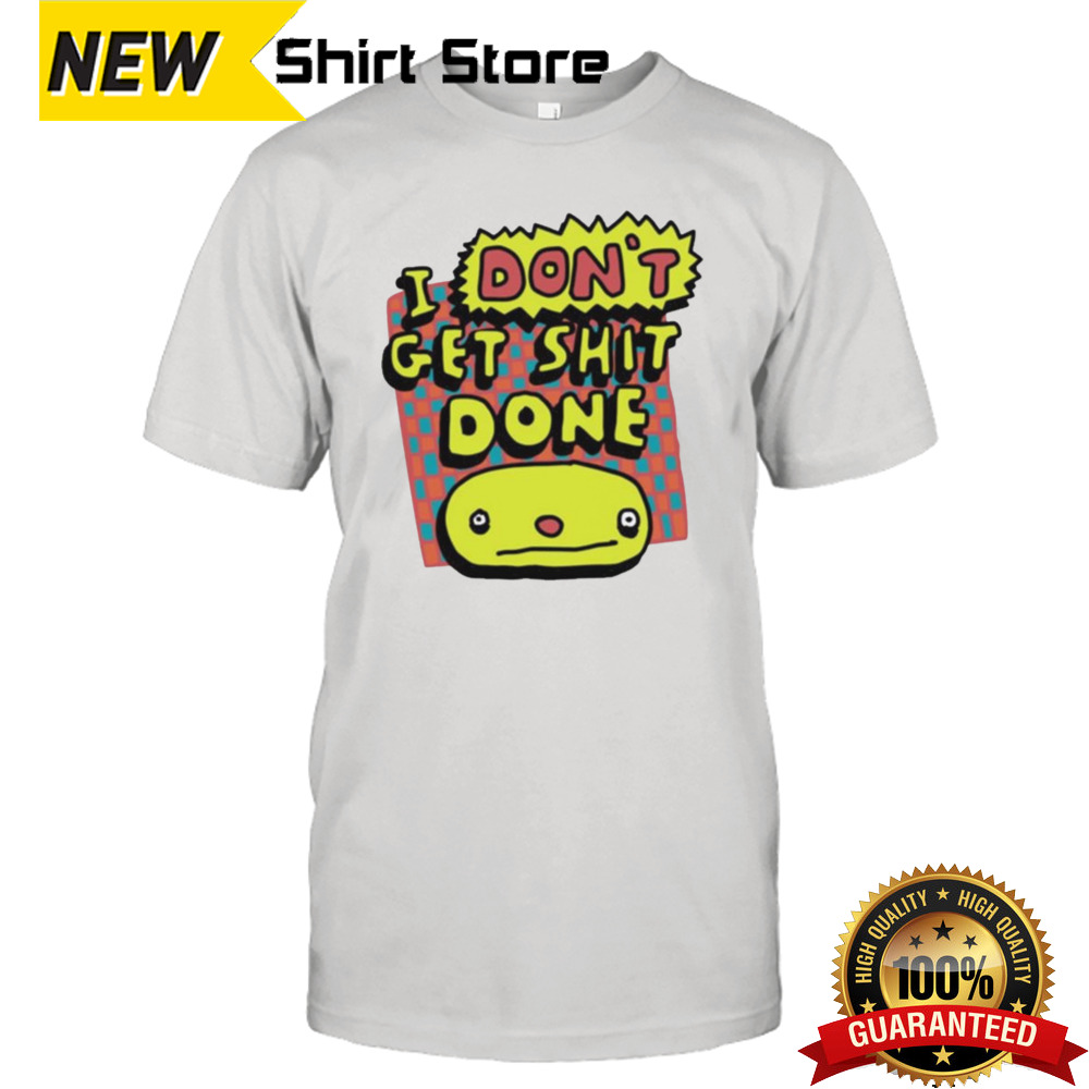 I Don’t Get Shit Done T-shirt