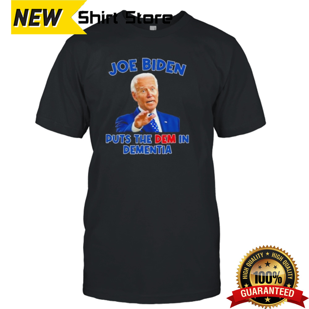 Joe Biden Puts The Dem In Dementia T-shirt