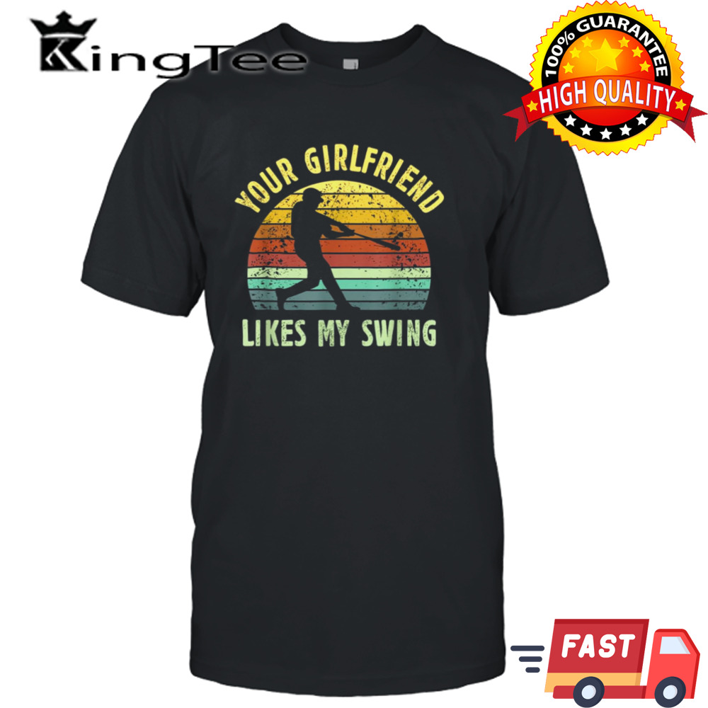 Your Girlfriend Likes My Swing Baseball Lover Vintage shirt