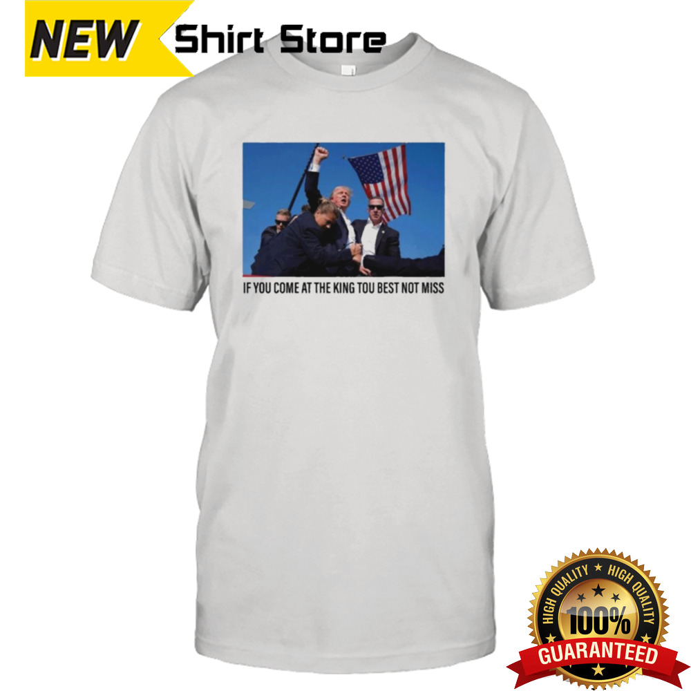 If You Come At The King You Best Not Miss Trump T-shirt