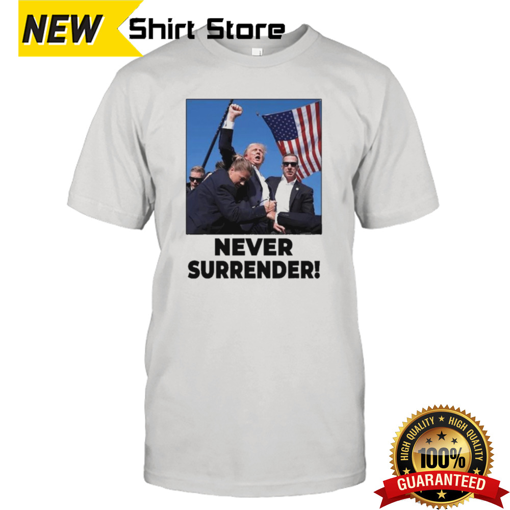 Never Surrender Trump Rally Shooting Donald Trump Statement T-shirt