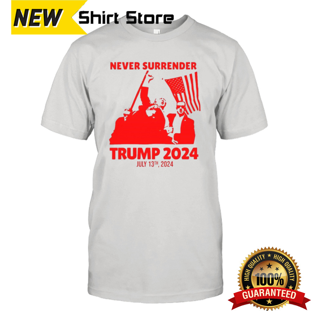 Never Surrender Trump Shot July 13th, 2024 Shirt