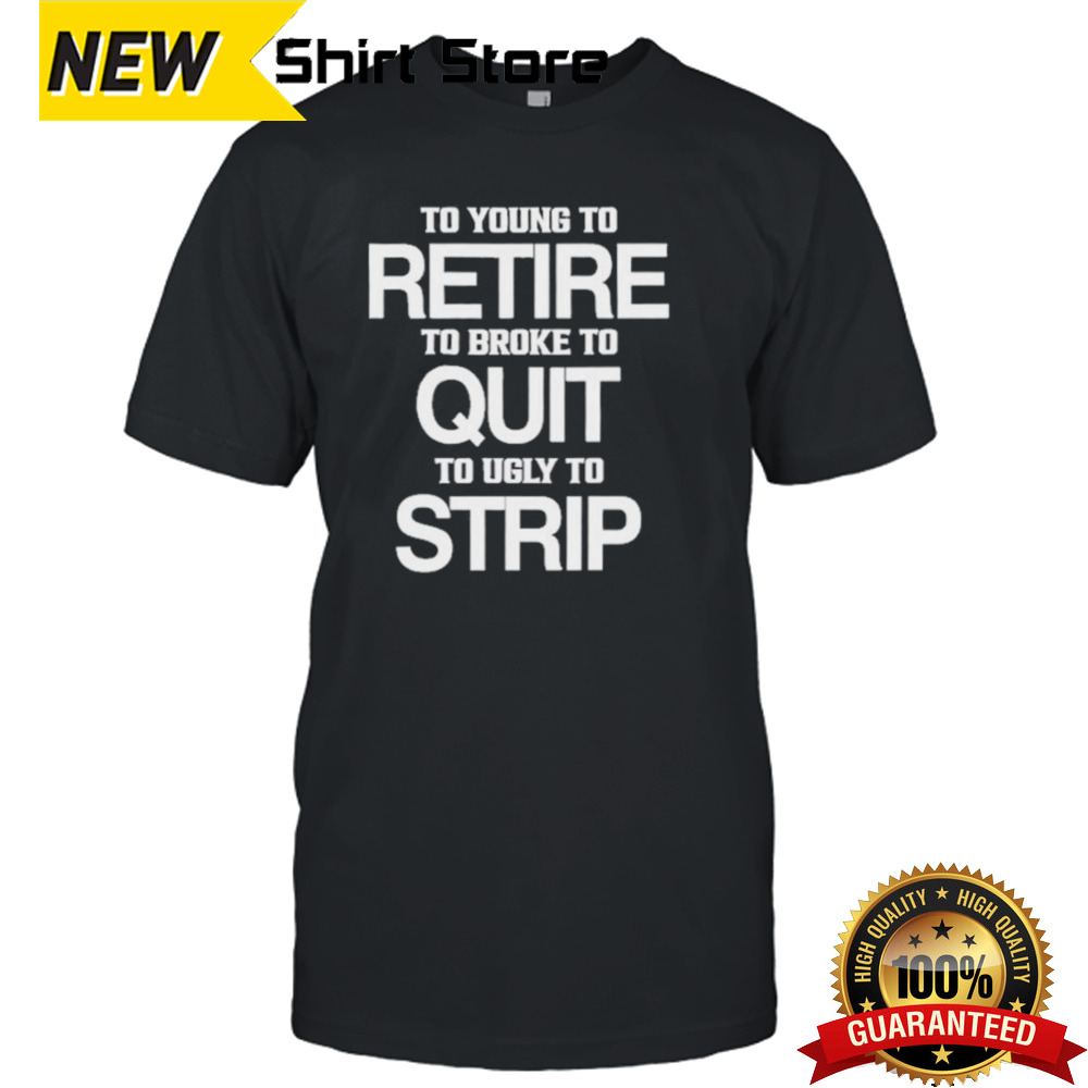 Ricky And The Boss To Young To Retire To Broke To Quit To Ugly To Strip Shirt