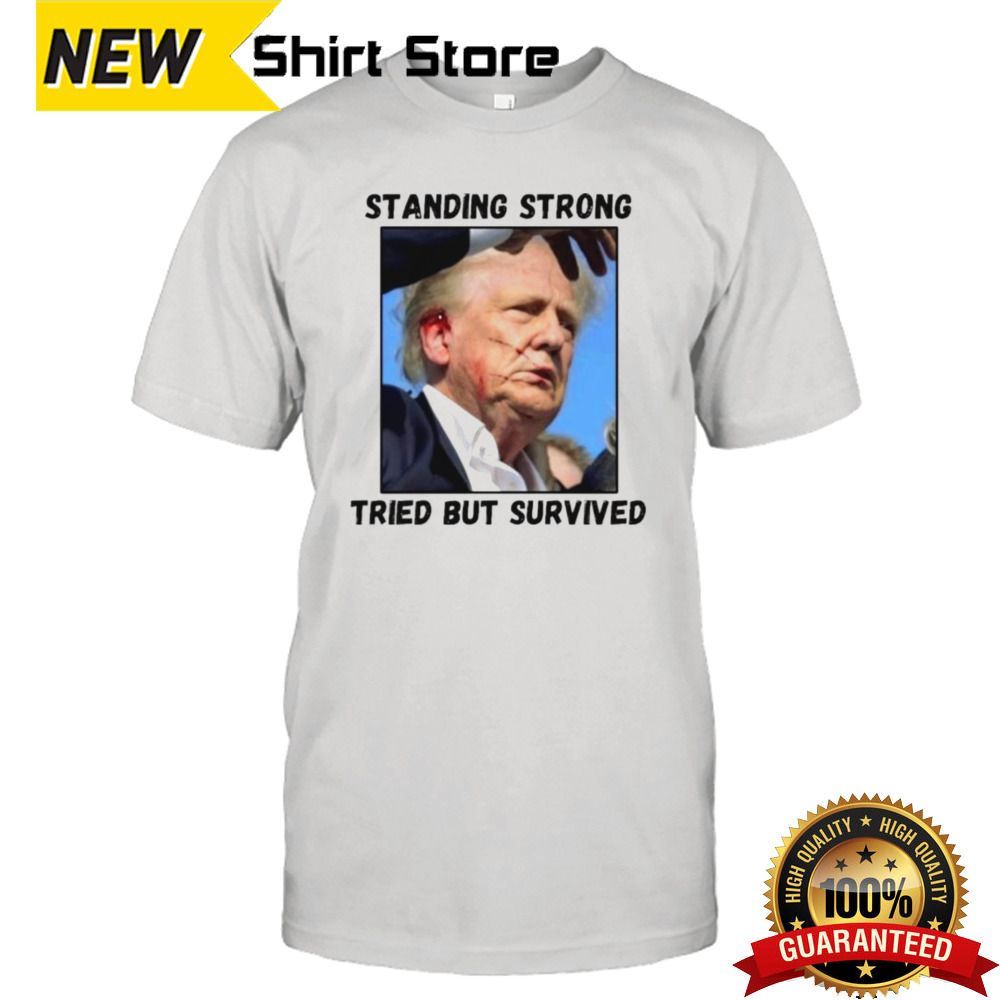 Shooter Trump Standing Strong Tried But Survived Shirt