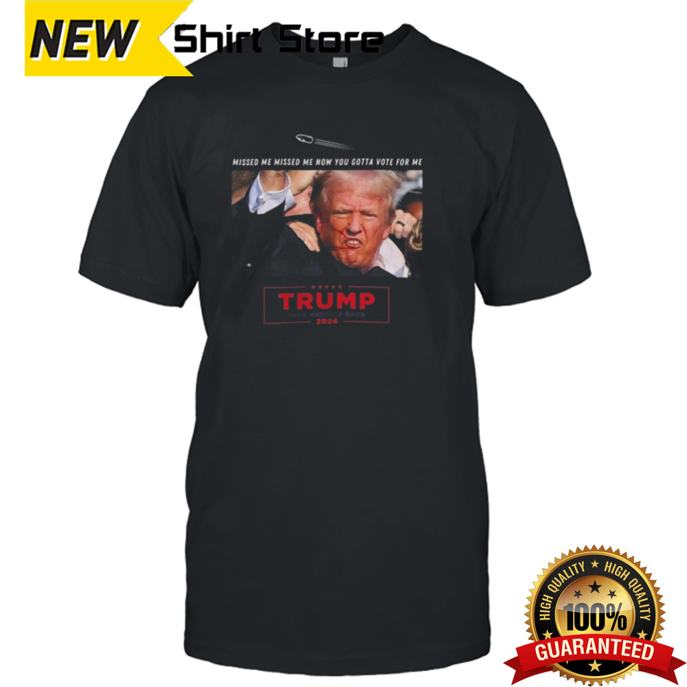 Trump 2024 Bulletproof 2024 Rally Shooting Missed Me Missed Me Now You Gotta Vote For Me T-shirt